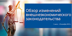 Обзор изменений внешнеэкономического законодательства (1 июля – 18 октября 2024 г.) Обзор изменений внешнеэкономического законодательства (1 июля – 18 октября 2024 г.)
